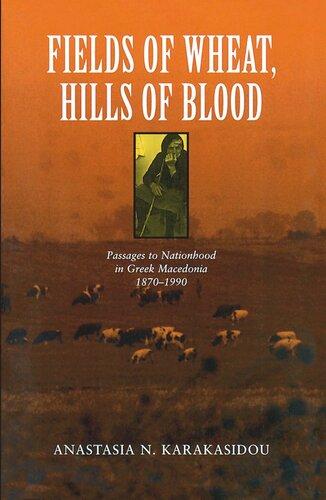 Fields of Wheat, Hills of Blood: Passages to Nationhood in Greek Macedonia, 1870-1990