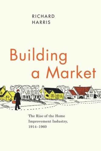 Building a Market: The Rise of the Home Improvement Industry, 1914-1960