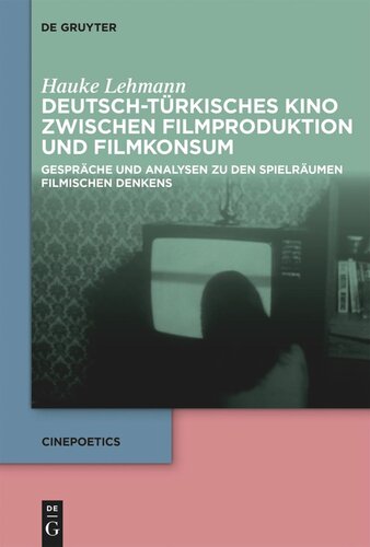Deutsch-türkisches Kino zwischen Filmproduktion und Filmkonsum: Gespräche und Analysen zu den Spielräumen filmischen Denkens