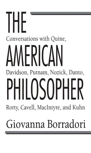 The American Philosopher: Conversations with Quine, Davidson, Putnam, Nozick, Danto, Rorty, Cavell, MacIntyre, Kuhn