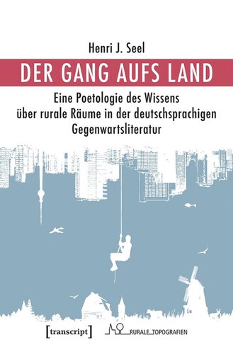 Der Gang aufs Land: Eine Poetologie des Wissens über rurale Räume in der deutschsprachigen Gegenwartsliteratur