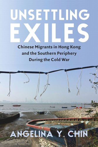 Unsettling Exiles: Chinese Migrants in Hong Kong and the Southern Periphery During the Cold War