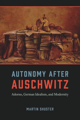 Autonomy After Auschwitz: Adorno, German Idealism, and Modernity