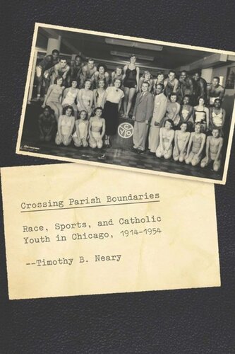 Crossing Parish Boundaries: Race, Sports, and Catholic Youth in Chicago, 1914-1954