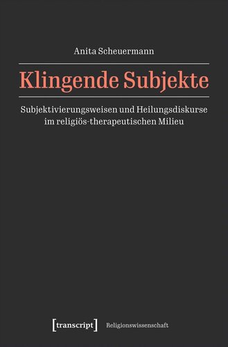 Klingende Subjekte: Subjektivierungsweisen und Heilungsdiskurse im religiös-therapeutischen Milieu