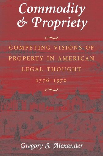 Commodity & Propriety: Competing Visions of Property in American Legal Thought, 1776-1970