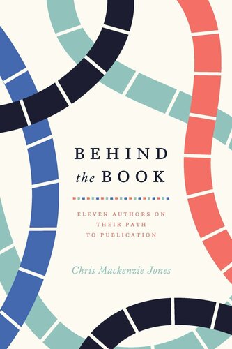 Behind the Book: Eleven Authors on Their Path to Publication