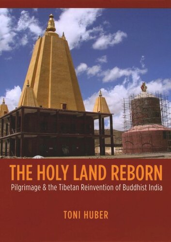 The Holy Land Reborn: Pilgrimage and the Tibetan Reinvention of Buddhist India