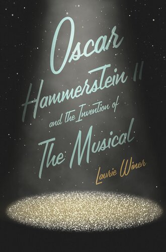 Oscar Hammerstein II and the Invention of the Musical