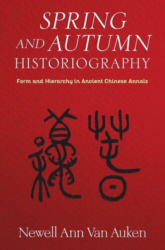 Spring and Autumn Historiography: Form and Hierarchy in Ancient Chinese Annals