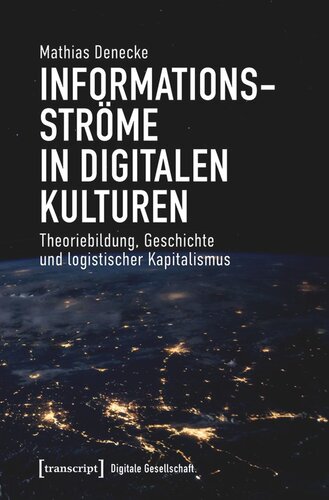 Informationsströme in digitalen Kulturen: Theoriebildung, Geschichte und logistischer Kapitalismus