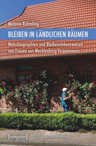 Bleiben in ländlichen Räumen: Wohnbiographien und Bleibenslebensweisen von Frauen aus Mecklenburg-Vorpommern