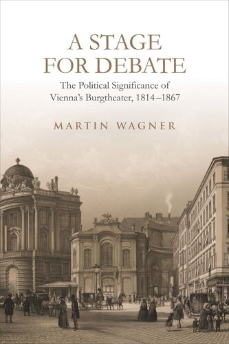 A Stage for Debate: The Political Significance of Vienna’s Burgtheater, 1814–1867