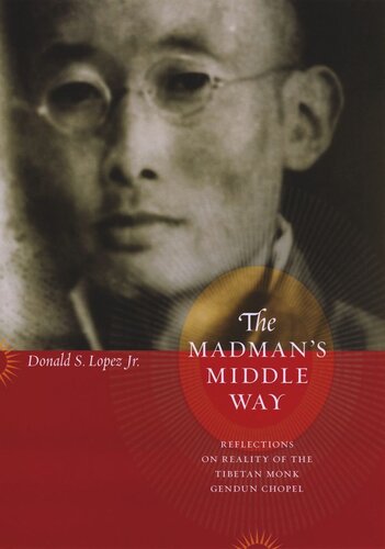 The Madman's Middle Way: Reflections on Reality of the Tibetan Monk Gendun Chopel