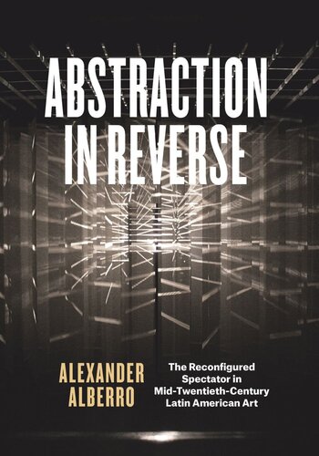 Abstraction in Reverse: The Reconfigured Spectator in Mid-Twentieth-Century Latin American Art
