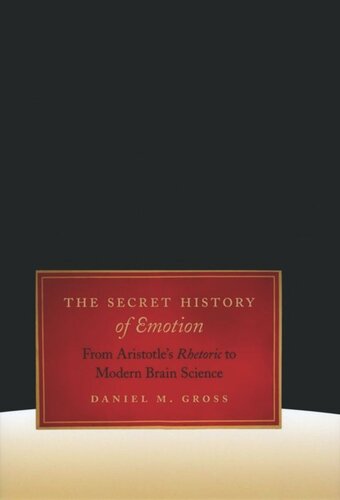 The Secret History of Emotion: From Aristotle's Rhetoric to Modern Brain Science