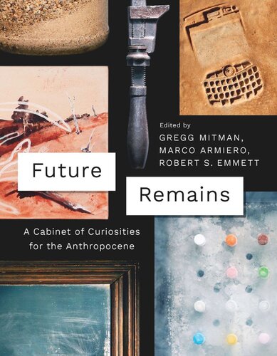 Future Remains: A Cabinet of Curiosities for the Anthropocene