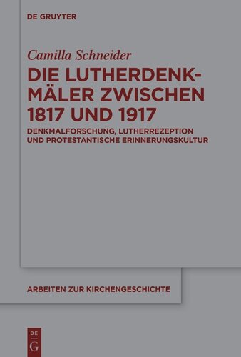 Die Lutherdenkmäler zwischen 1817 und 1917: Denkmalforschung, Lutherrezeption und protestantische Erinnerungskultur
