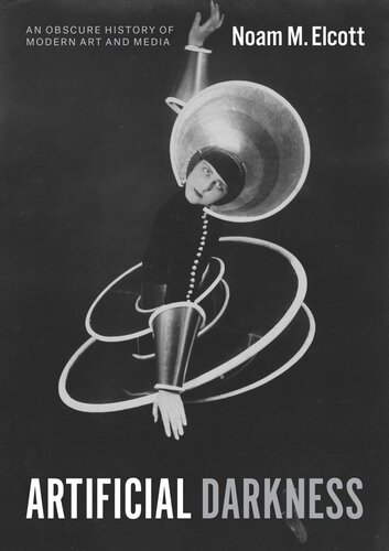 Artificial Darkness: An Obscure History of Modern Art and Media