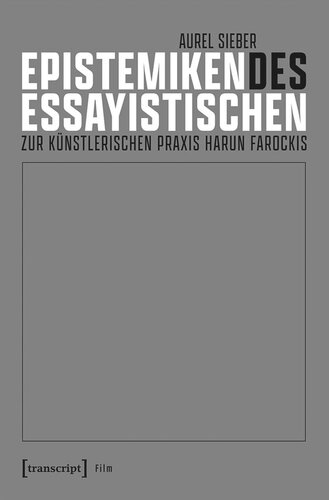 Epistemiken des Essayistischen: Zur künstlerischen Praxis Harun Farockis