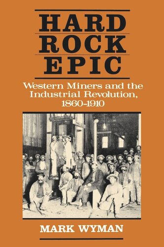 Hard Rock Epic: Western Miners and the Industrial Revolution, 1860-1910