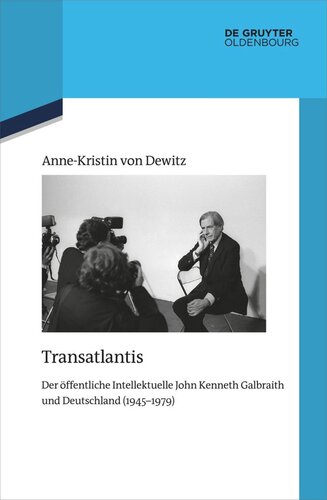 Transatlantis: Der öffentliche Intellektuelle John Kenneth Galbraith und Deutschland (1945-1979)