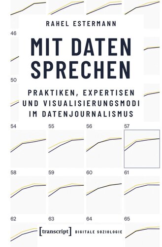 Mit Daten sprechen: Praktiken, Expertisen und Visualisierungsmodi im Datenjournalismus