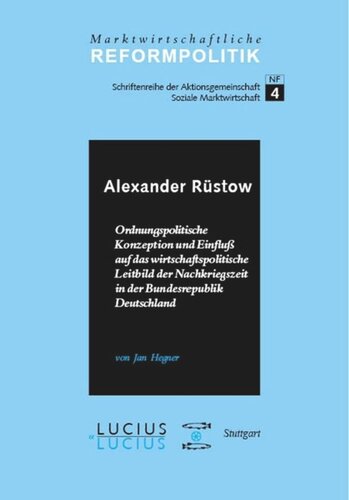 BAND Alexander Rüstow: Ordnungspolitische Konzeption und Einfluss auf das wirtschaftspolitische Leitbild der Nachkriegszeit in der Bundesrepublik Deutschland