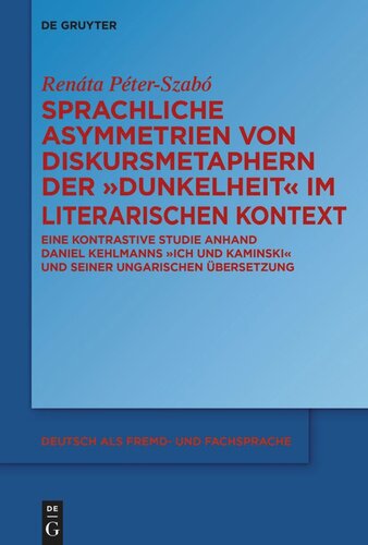 Sprachliche Asymmetrien von Diskursmetaphern der Dunkelheit im literarischen Kontext: Eine kontrastive Studie anhand Daniel Kehlmanns Ich und Kaminski und seiner ungarischen Übersetzung