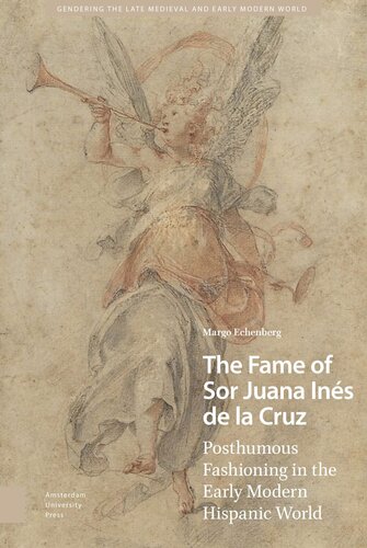 The Fame of Sor Juana Inés de la Cruz: Posthumous Fashioning in the Early Modern Hispanic World