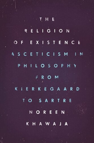 The Religion of Existence: Asceticism in Philosophy from Kierkegaard to Sartre
