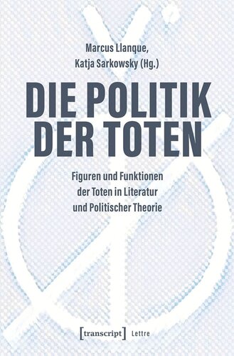 Die Politik der Toten: Figuren und Funktionen der Toten in Literatur und Politischer Theorie