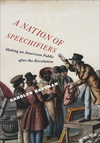 A Nation of Speechifiers: Making an American Public after the Revolution
