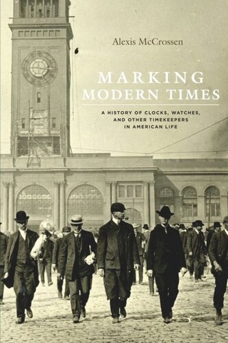 Marking Modern Times: A History of Clocks, Watches, and Other Timekeepers in American Life
