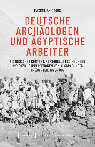Deutsche Archäologen und ägyptische Arbeiter: Historischer Kontext, personelle Bedingungen und soziale Implikationen von Ausgrabungen in Ägypten, 1898-1914