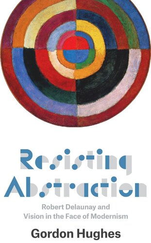 Resisting Abstraction: Robert Delaunay and Vision in the Face of Modernism