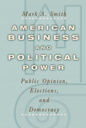 American Business and Political Power: Public Opinion, Elections, and Democracy