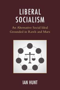 Liberal Socialism : An Alternative Social Ideal Grounded in Rawls and Marx