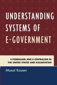 Understanding Systems of e-Government : e-Federalism and e-Centralism in the United States and Kazakhstan
