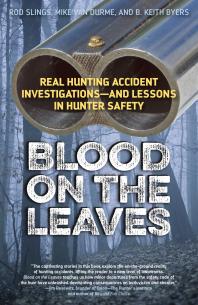 Blood on the Leaves : Real Hunting Accident Investigations—And Lessons in Hunter Safety