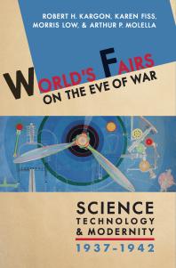 World's Fairs on the Eve of War : Science, Technology, and Modernity, 1937-1942