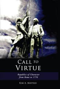 Call to Virtue : Republics of Character from Rome to 1776