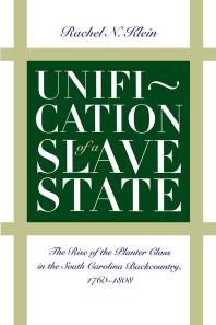 Unification of a Slave State : The Rise of the Planter Class in the South Carolina Backcountry, 1760-1808