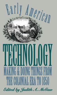 Early American Technology : Making and Doing Things from the Colonial Era To 1850