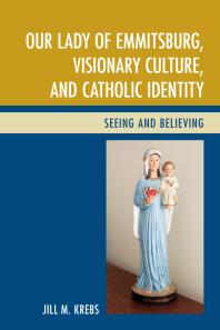 Our Lady of Emmitsburg, Visionary Culture, and Catholic Identity : Seeing and Believing
