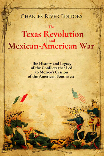 The Texas Revolution and Mexican-American War: The History and Legacy of the Conflicts that Led to Mexico’s Cession of the American Southwest
