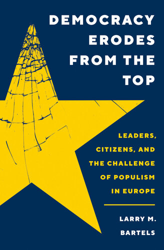 Democracy Erodes from the Top: Leaders, Citizens, and the Challenge of Populism in Europe (Princeton Studies in Political Behavior Book 41)