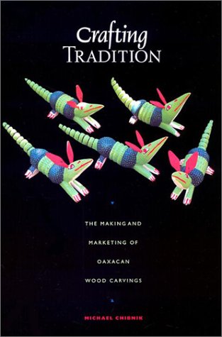 Crafting Tradition: The Making and Marketing of Oaxacan Wood Carvings Joe R. and Teresa Lozano