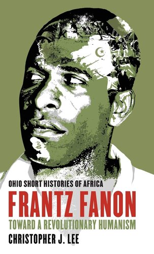 Frantz Fanon: Toward a Revolutionary Humanism (Ohio Short Histories of Africa)