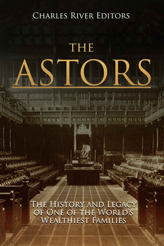 The Astors: The History and Legacy of One of the World’s Wealthiest Families